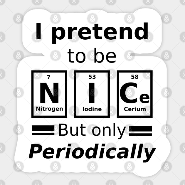 I pretend to be nice but only periodically Sticker by Sarcastic101